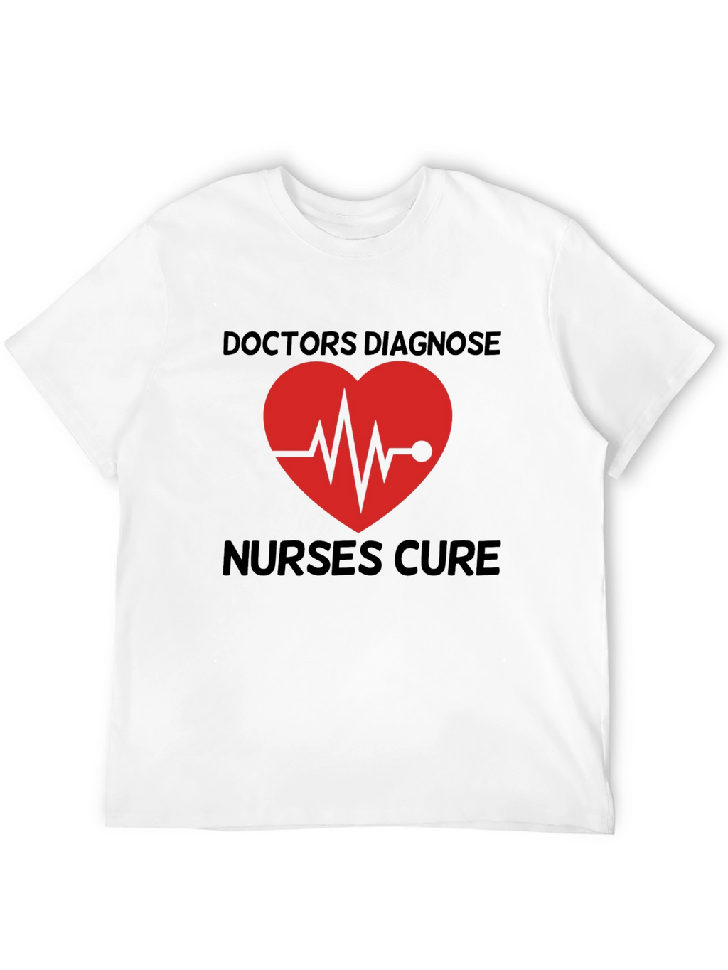 Doctors Diagnose Nurses Cure Graphic Tee