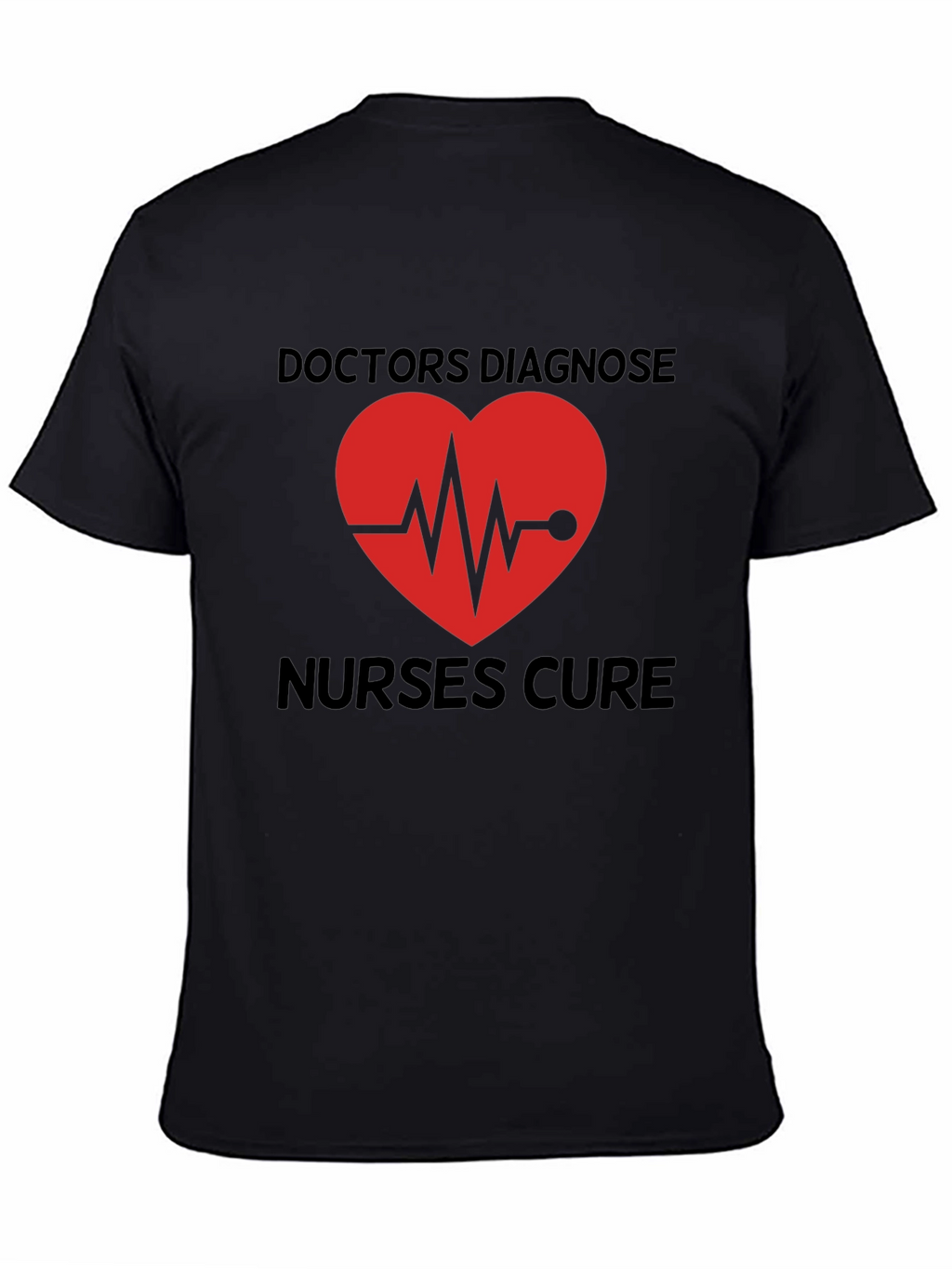 Doctors Diagnose Nurses Cure Graphic Tee