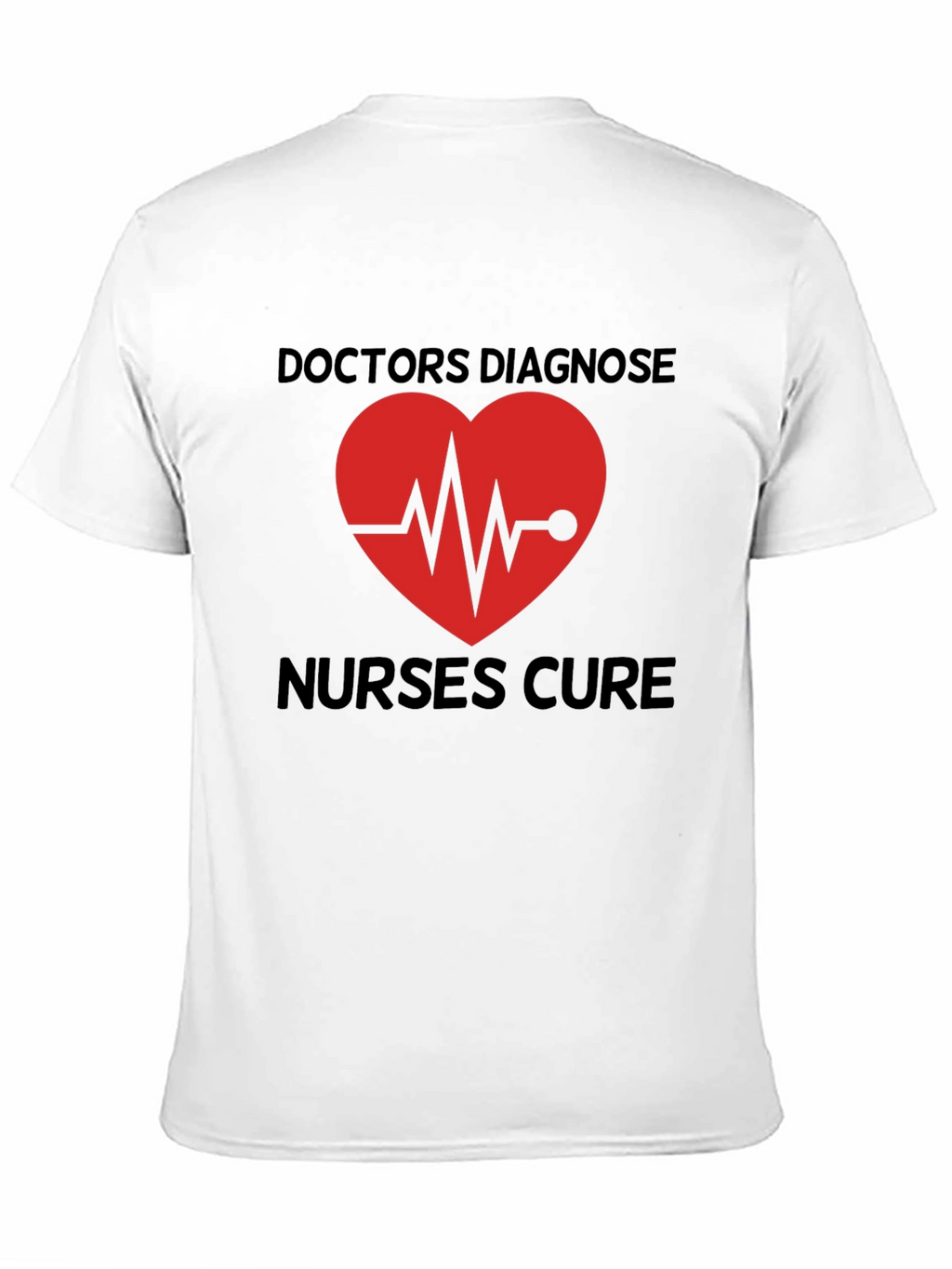 Doctors Diagnose Nurses Cure Graphic Tee