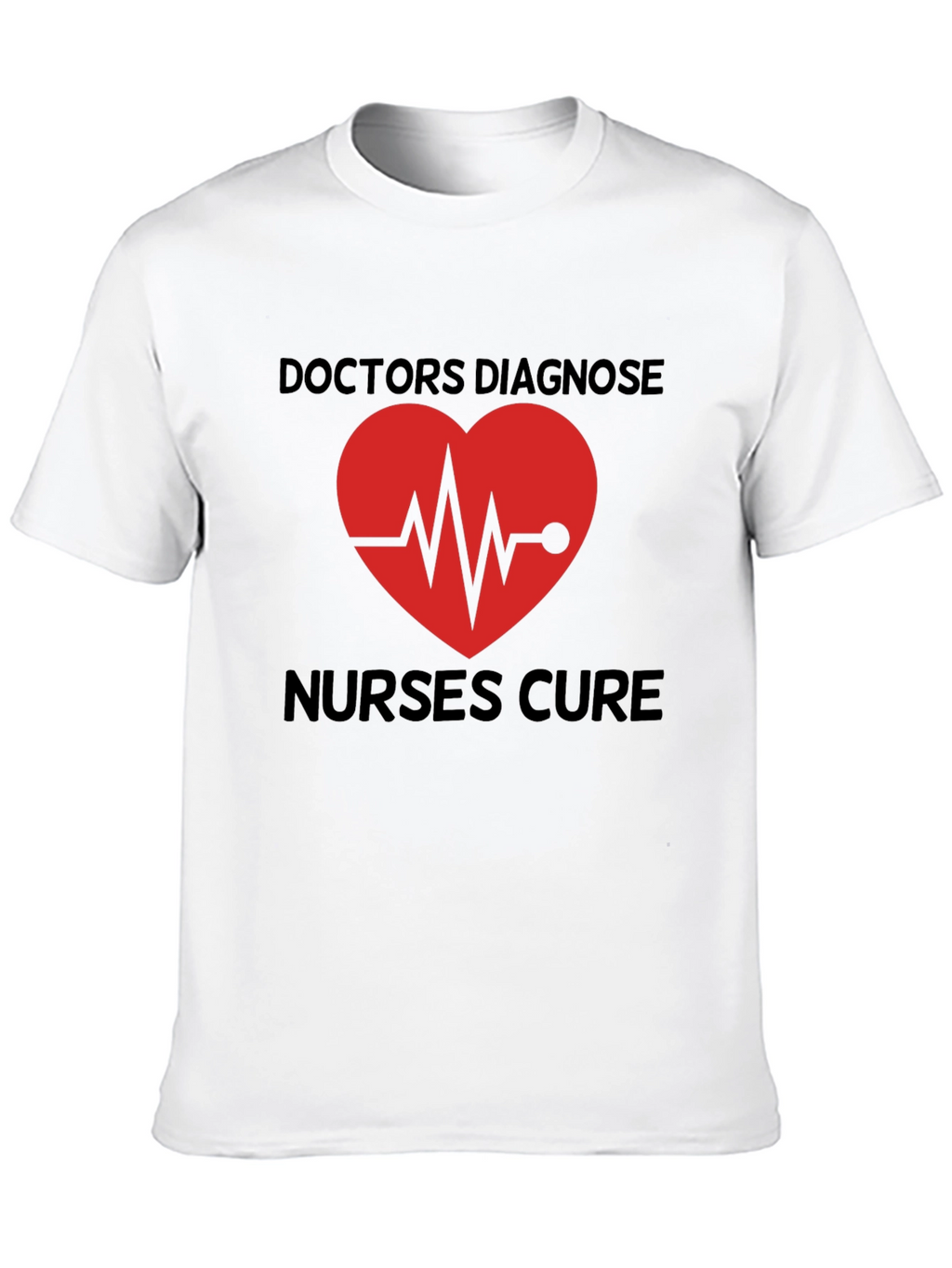 Doctors Diagnose Nurses Cure Graphic Tee