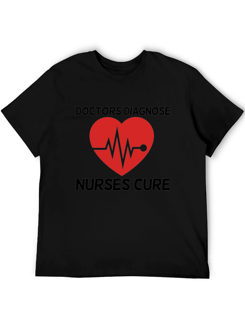 Doctors Diagnose Nurses Cure Graphic Tee