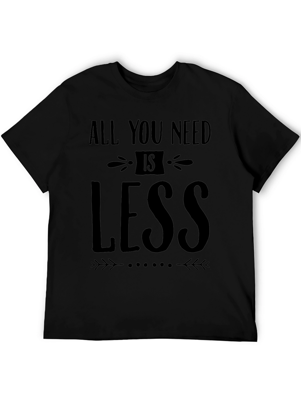 All You Need Is Less - Black Graphic T-Shirt