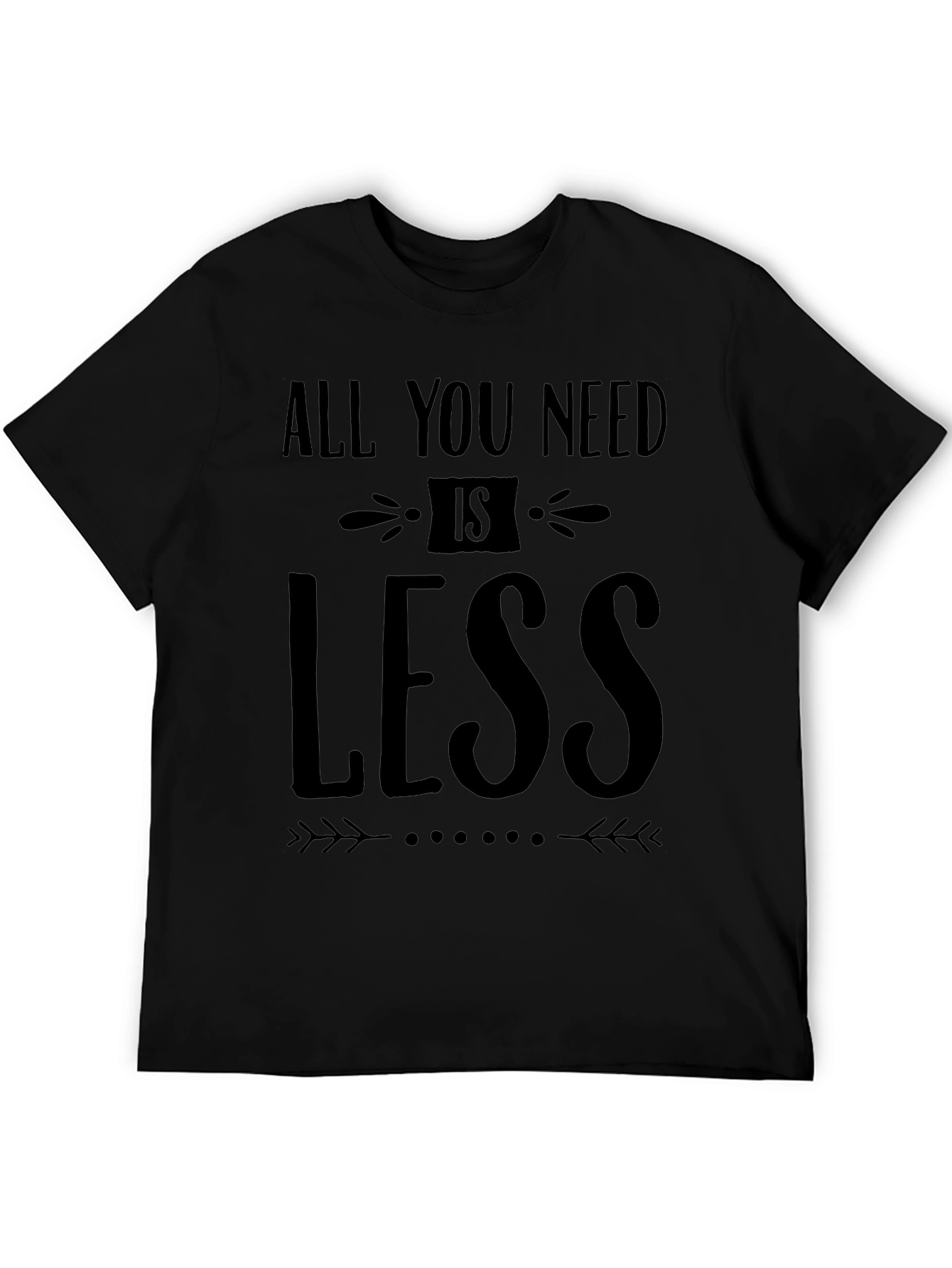 All You Need Is Less - Black Graphic T-Shirt