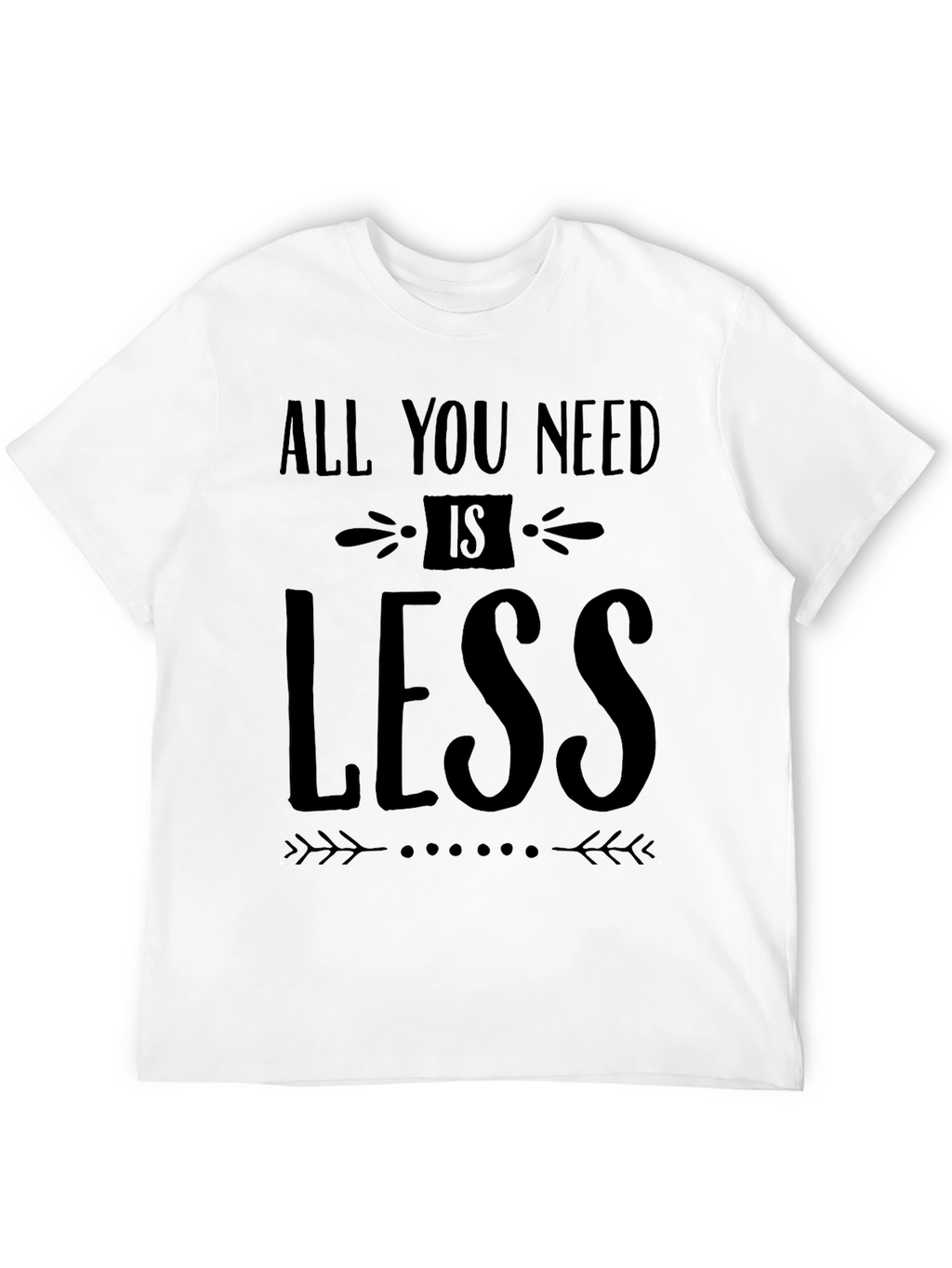 All You Need Is Less - Black Graphic T-Shirt