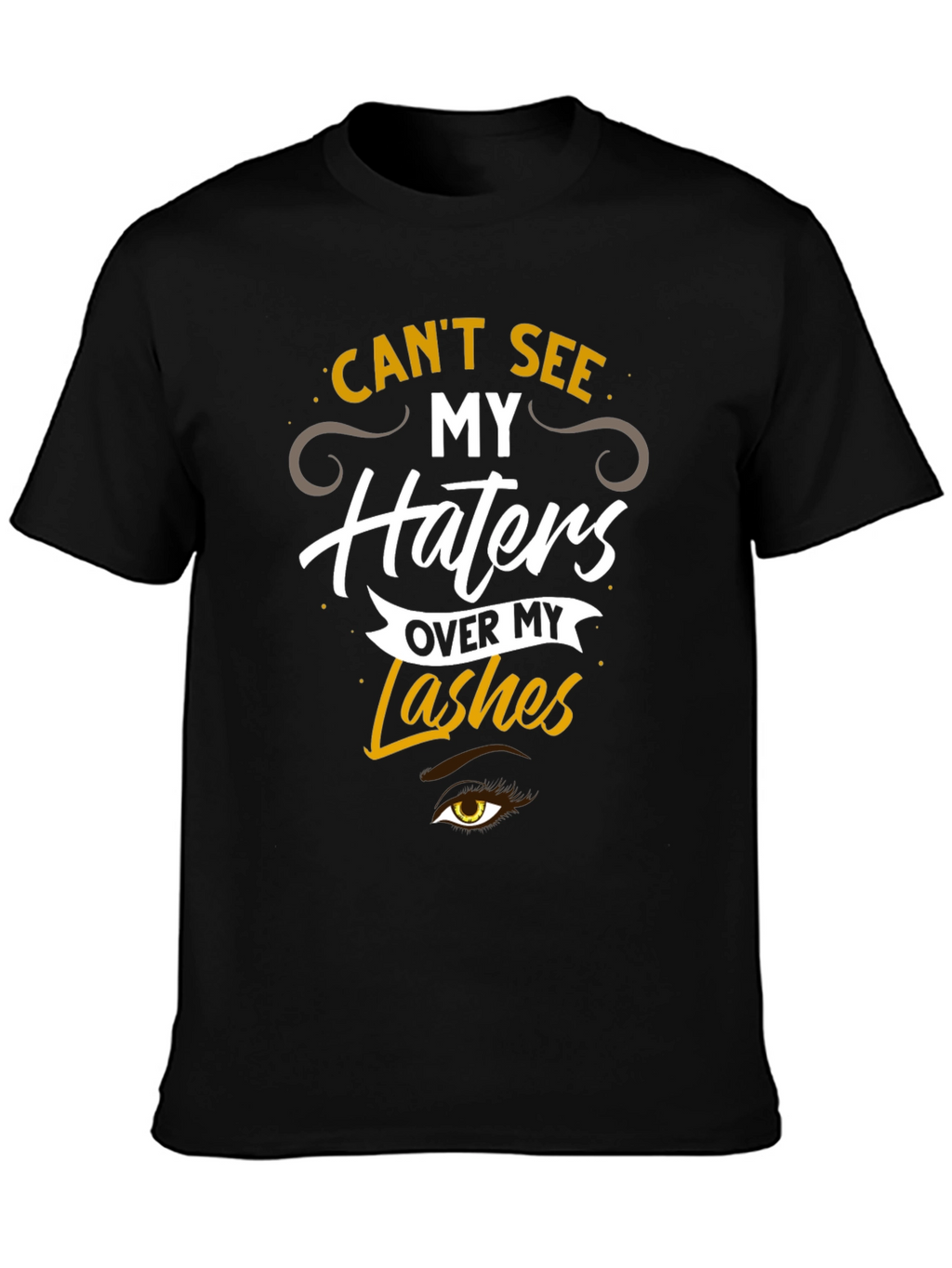 Cant See My Haters Over My Lashes T-Shirt