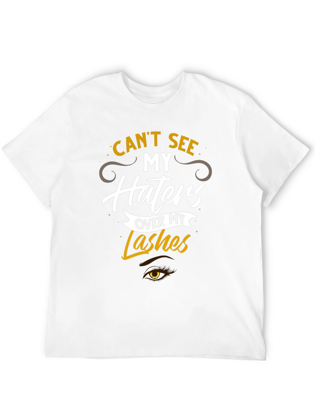 Cant See My Haters Over My Lashes T-Shirt