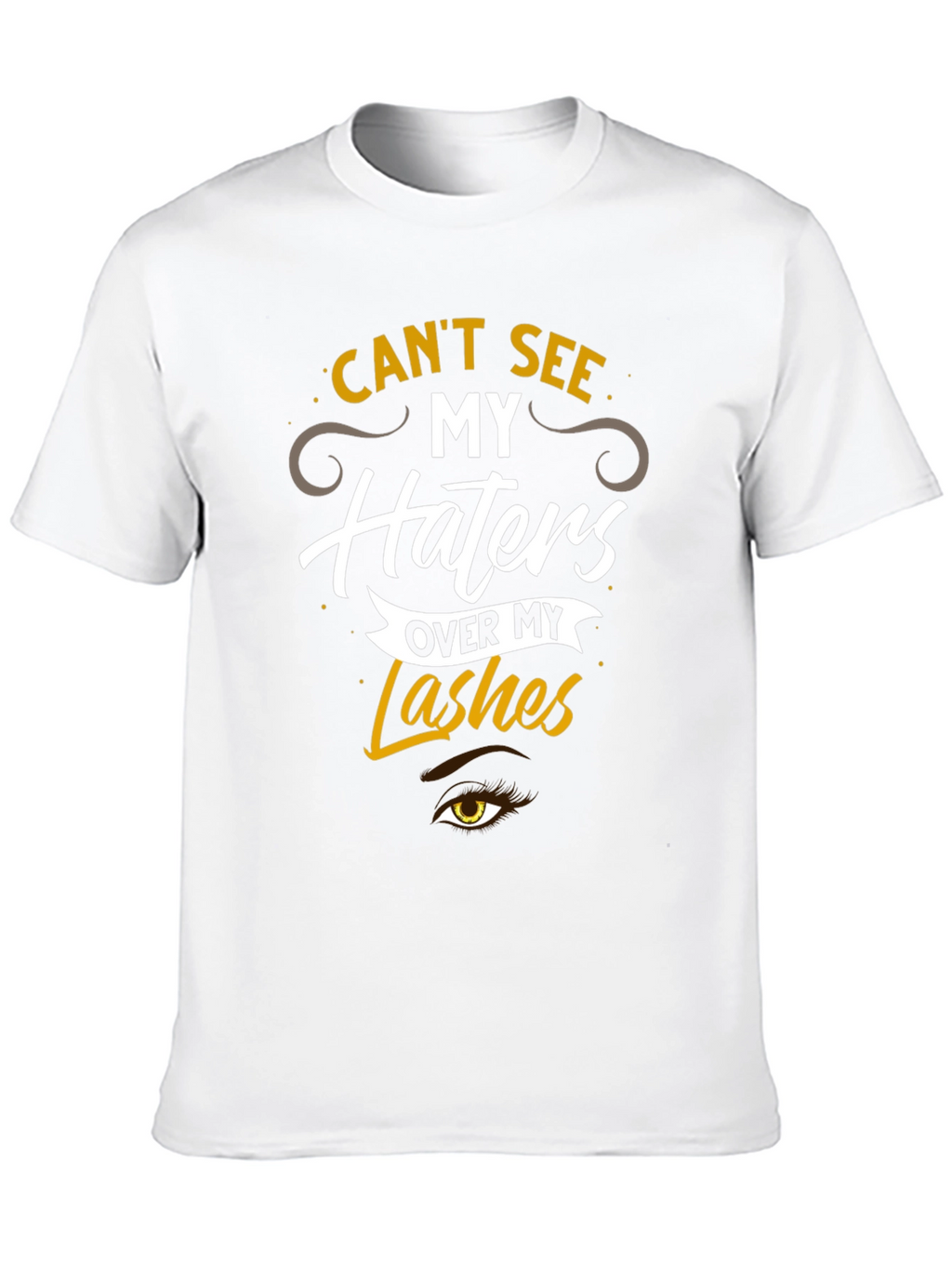 Cant See My Haters Over My Lashes T-Shirt