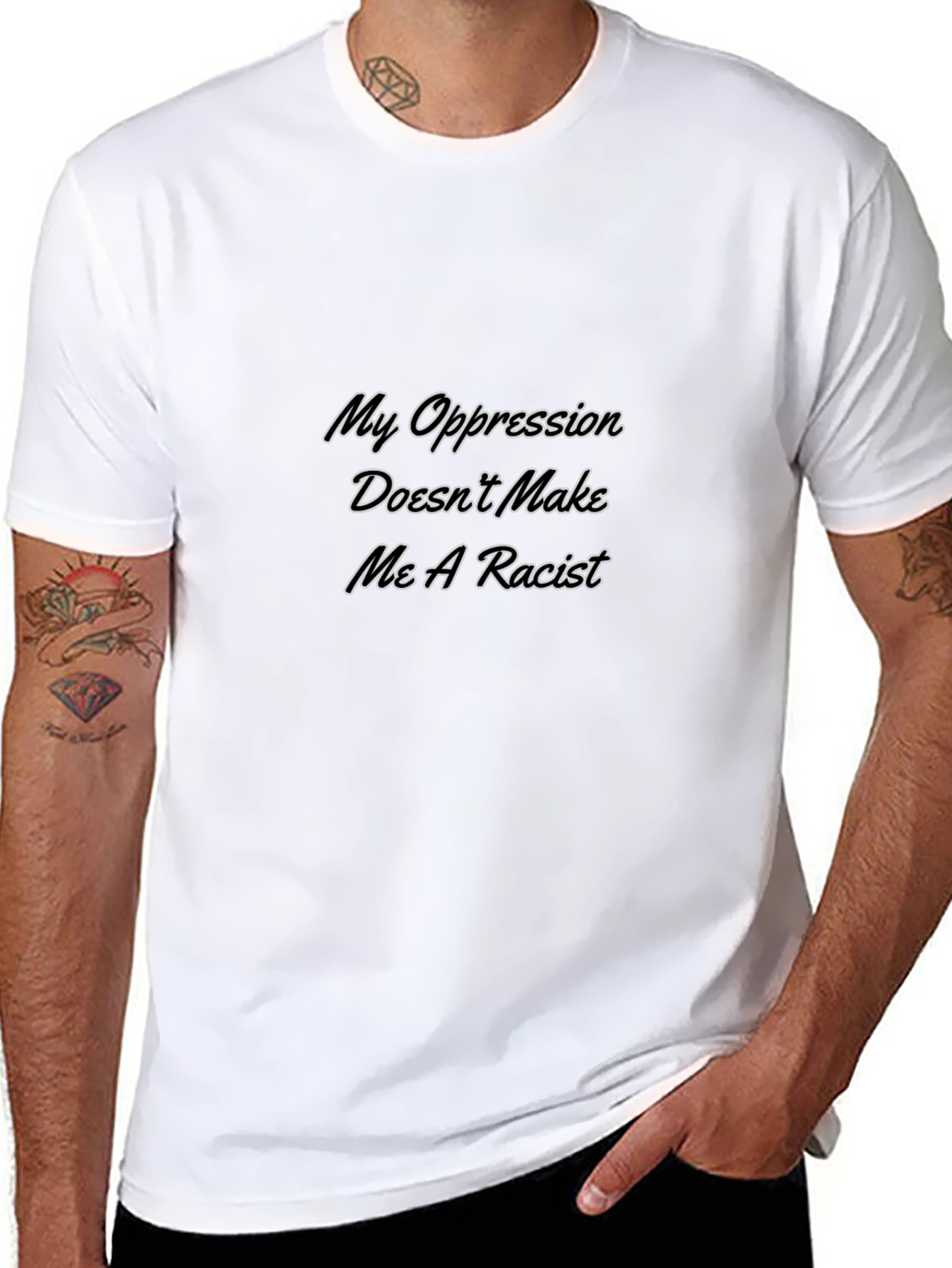 My Oppression Doesnt Make Me A Racist T-Shirt