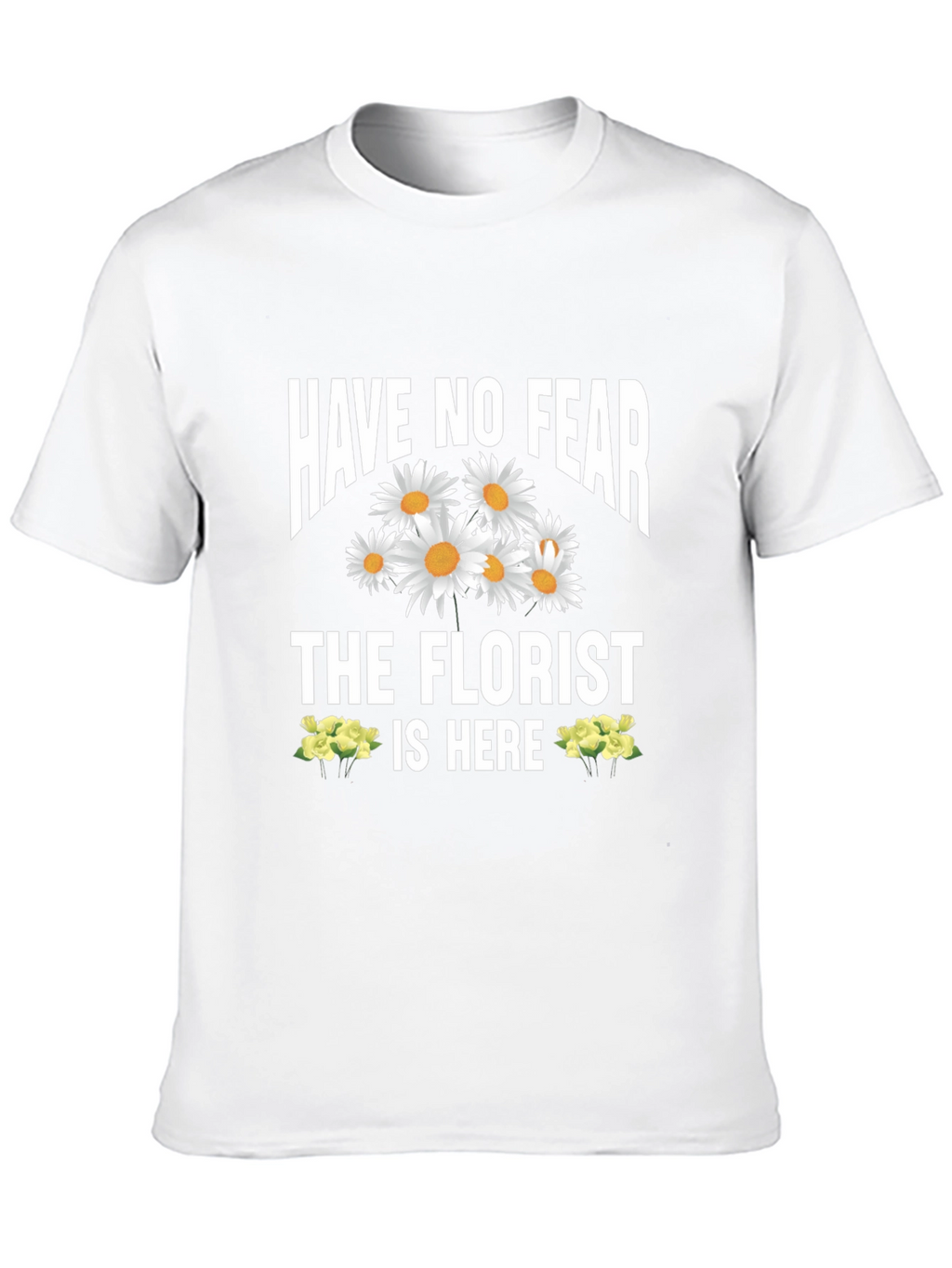 Have No Fear The Florist Is Here T-Shirt
