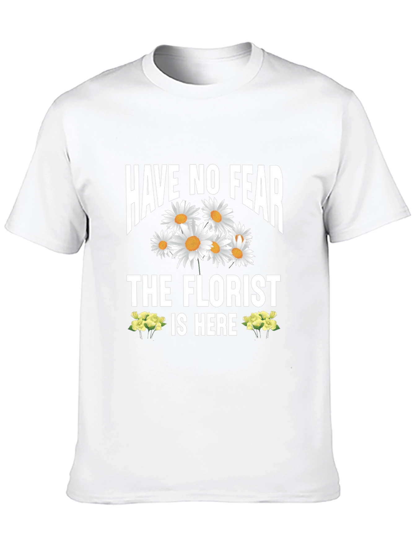 Have No Fear The Florist Is Here T-Shirt