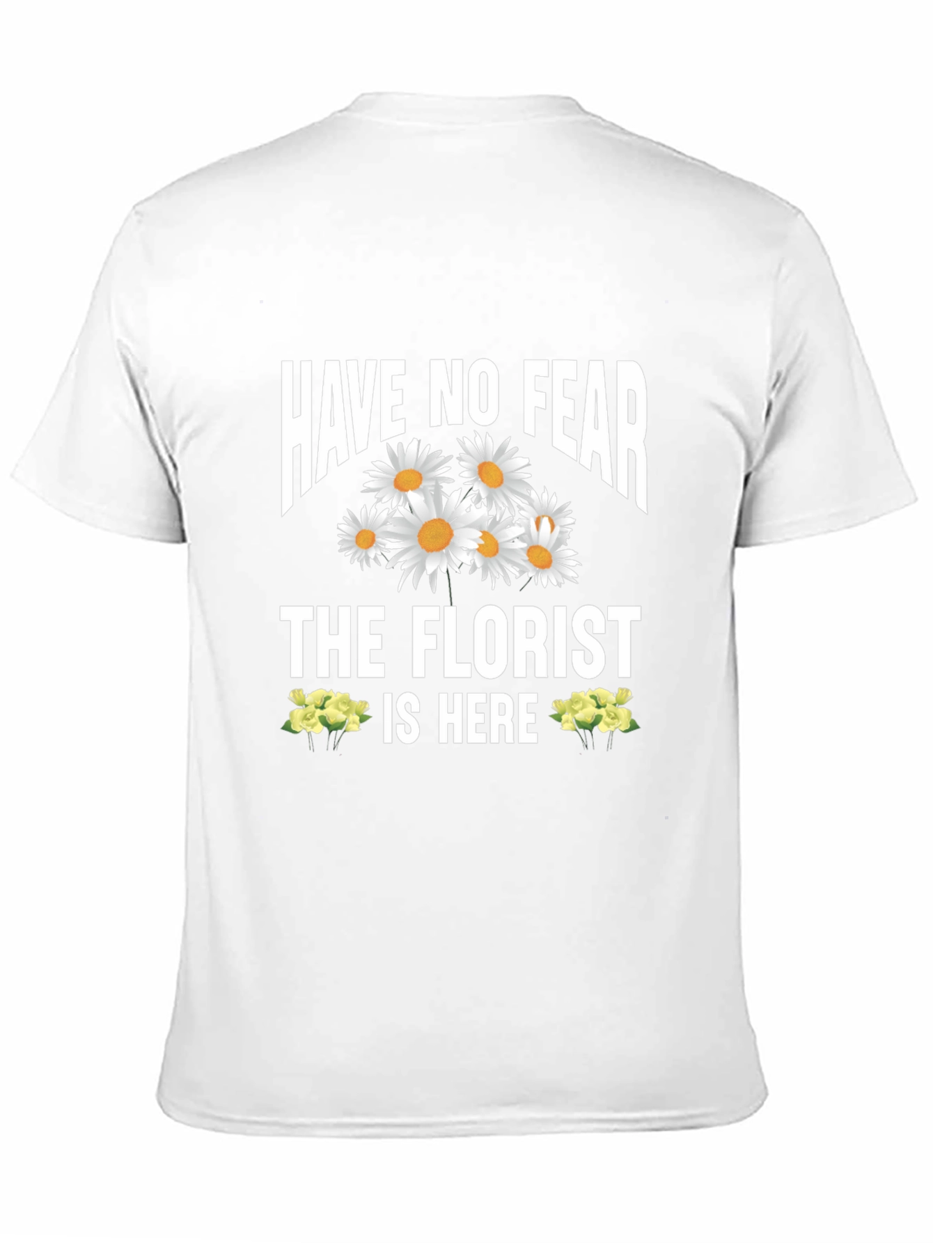 Have No Fear The Florist Is Here T-Shirt