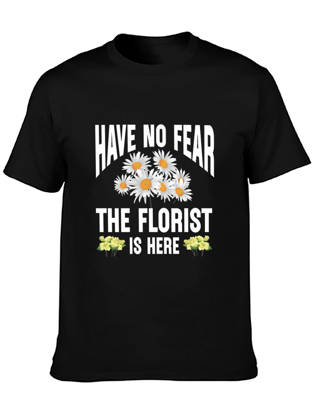 Have No Fear The Florist Is Here T-Shirt