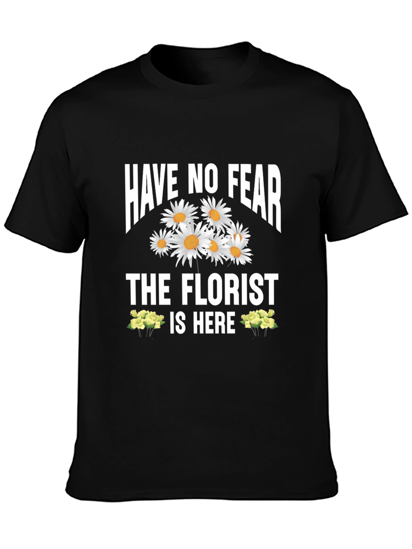 Have No Fear The Florist Is Here T-Shirt