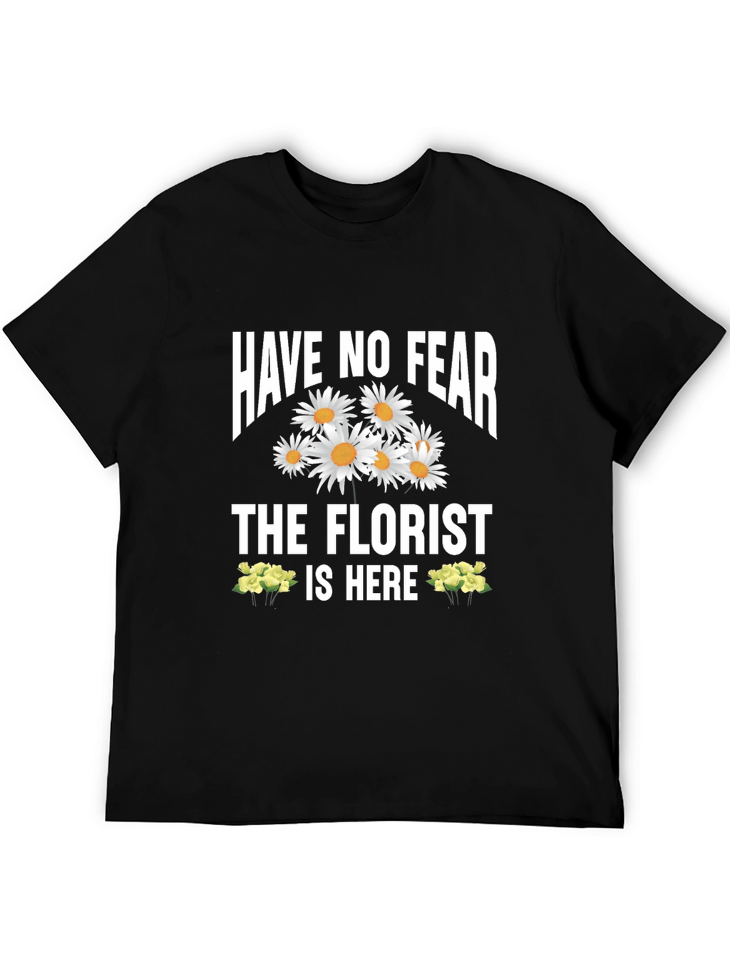 Have No Fear The Florist Is Here T-Shirt