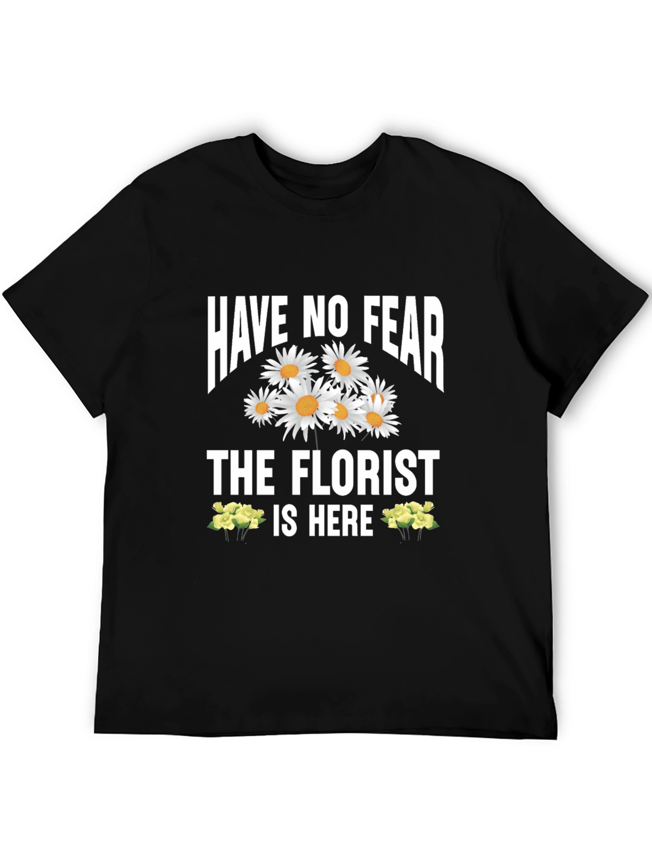 Have No Fear The Florist Is Here T-Shirt