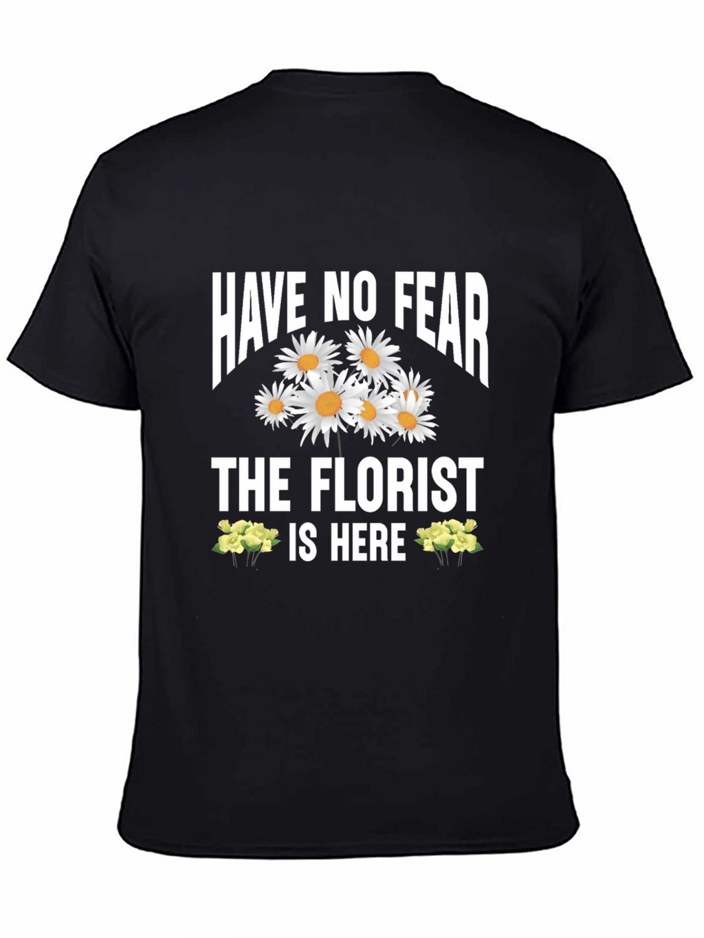 Have No Fear The Florist Is Here T-Shirt