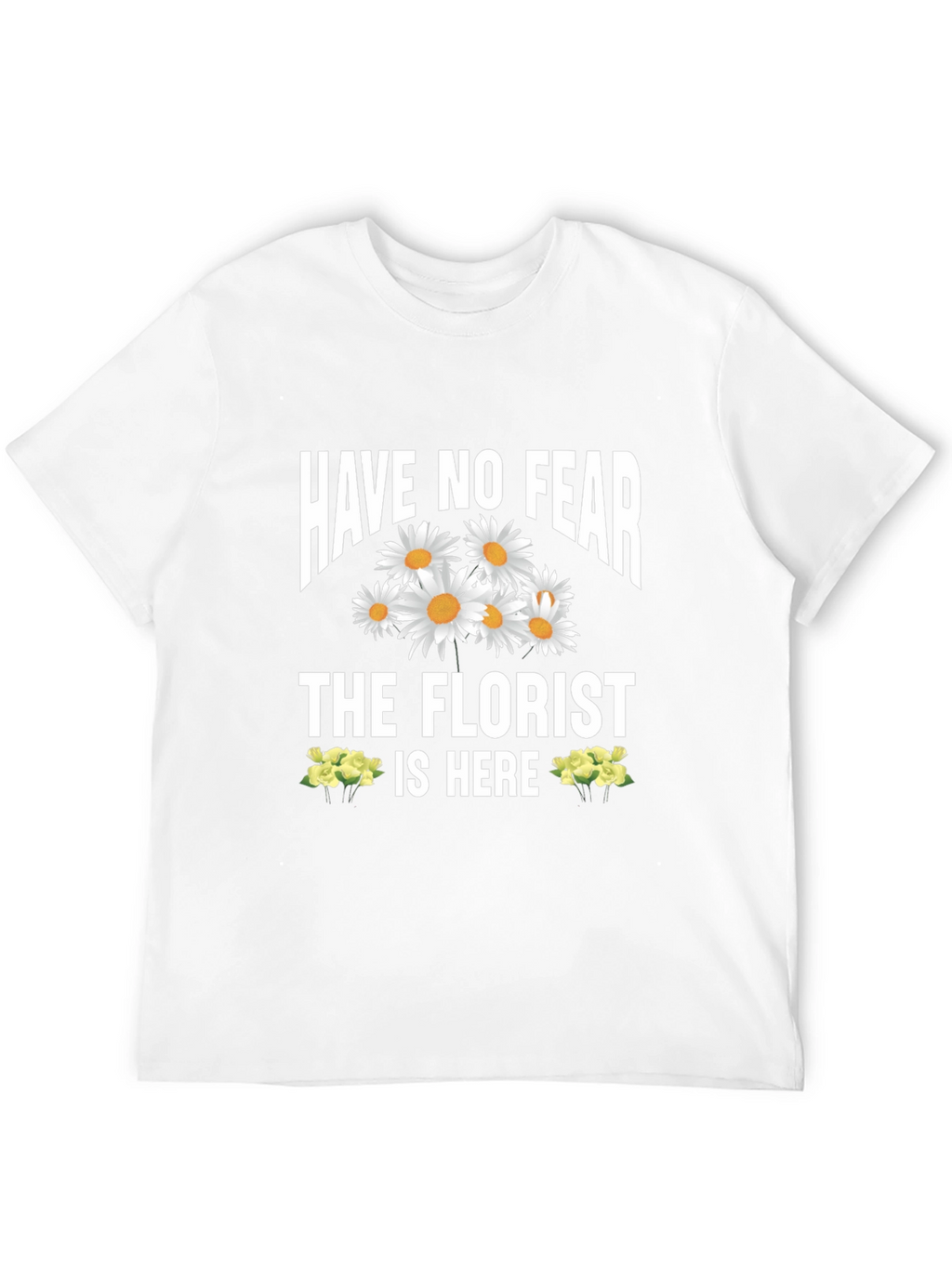 Have No Fear The Florist Is Here T-Shirt