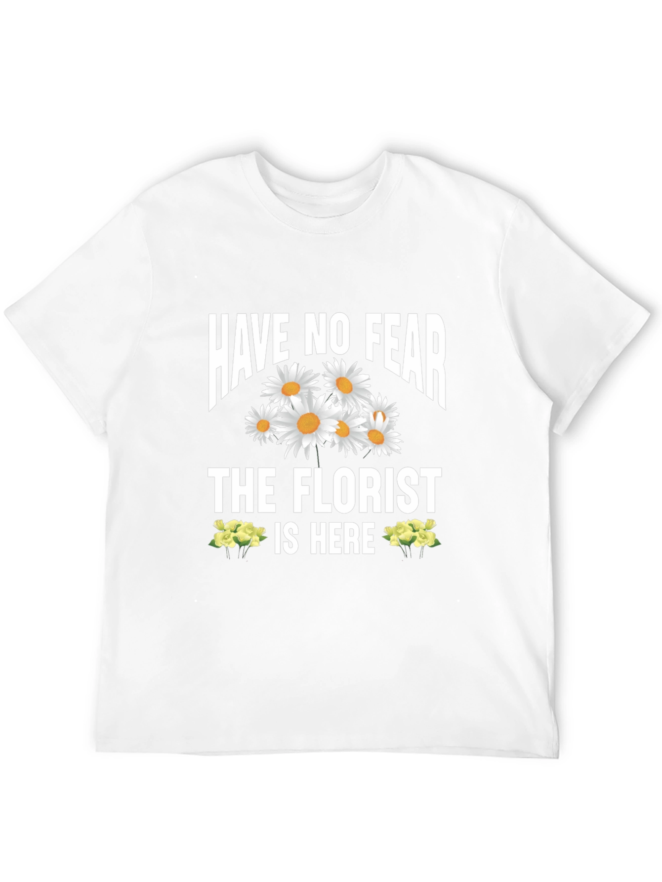 Have No Fear The Florist Is Here T-Shirt