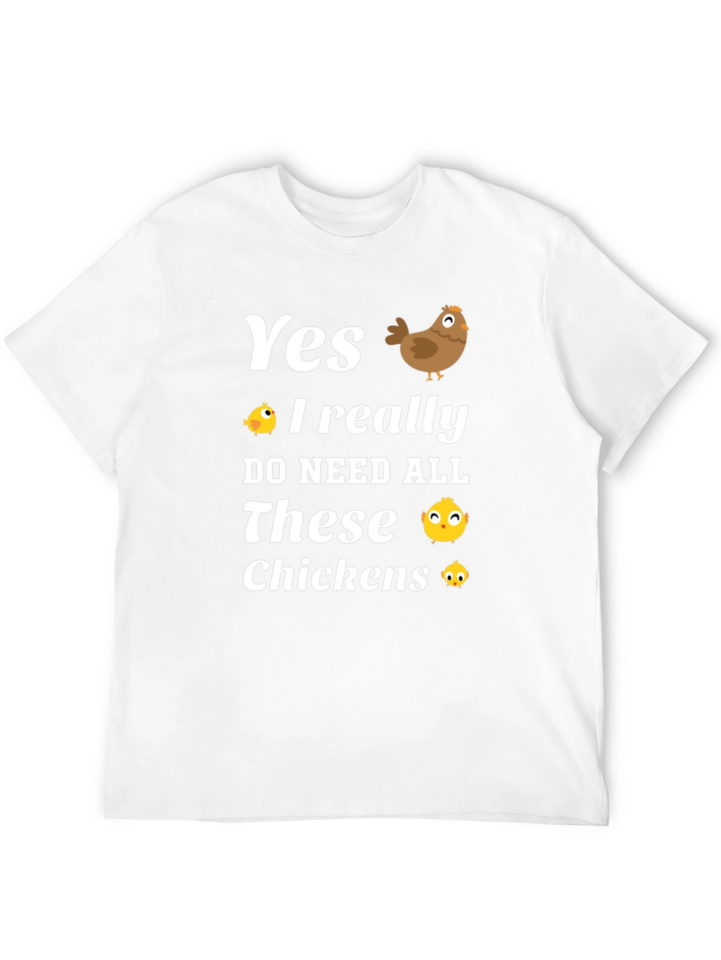 Yes I Need All These Chickens T-Shirt