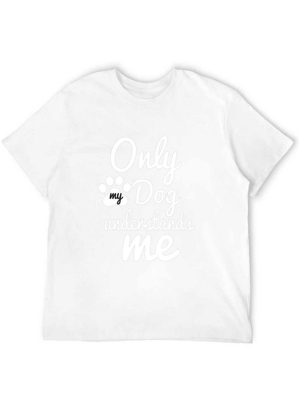 Only My Dog Understands Me - Novelty T-Shirt
