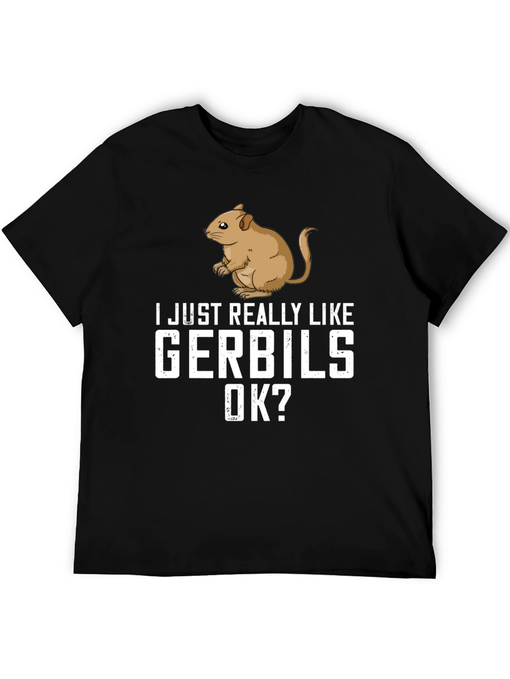 Gerbil Lover T-Shirt: I Just Really Like Gerbils OK?