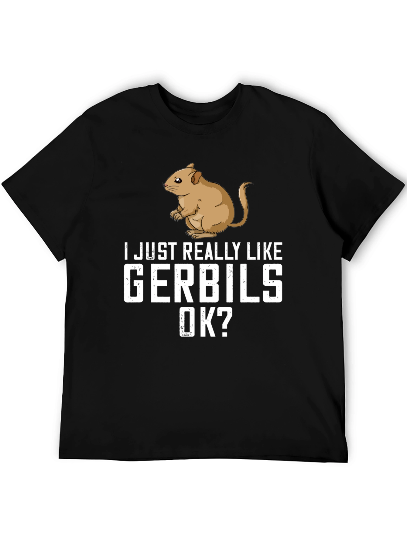 Gerbil Lover T-Shirt: I Just Really Like Gerbils OK?