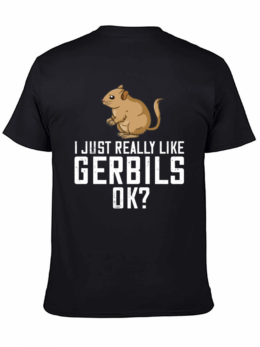 Gerbil Lover T-Shirt: I Just Really Like Gerbils OK?