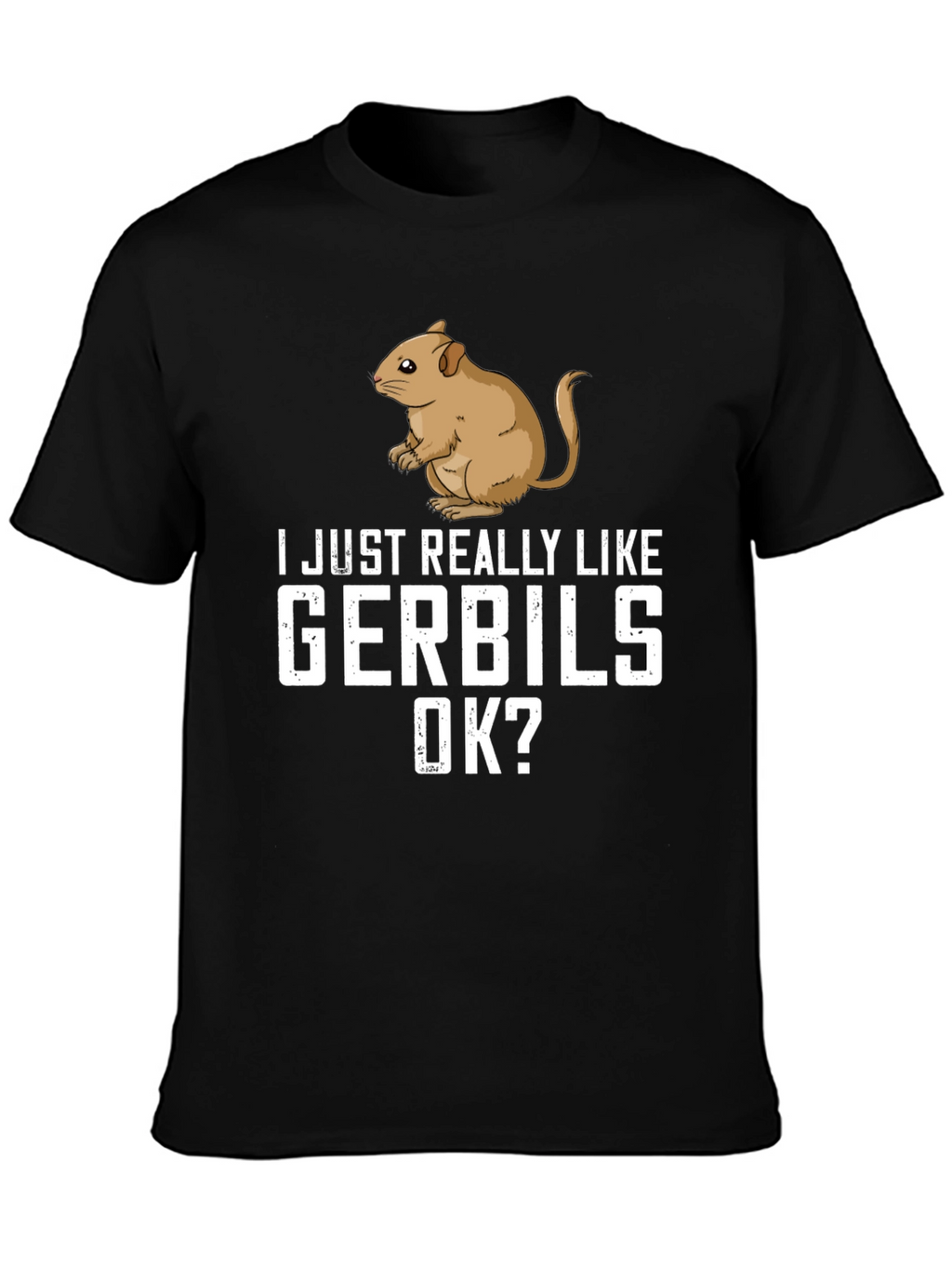 Gerbil Lover T-Shirt: I Just Really Like Gerbils OK?