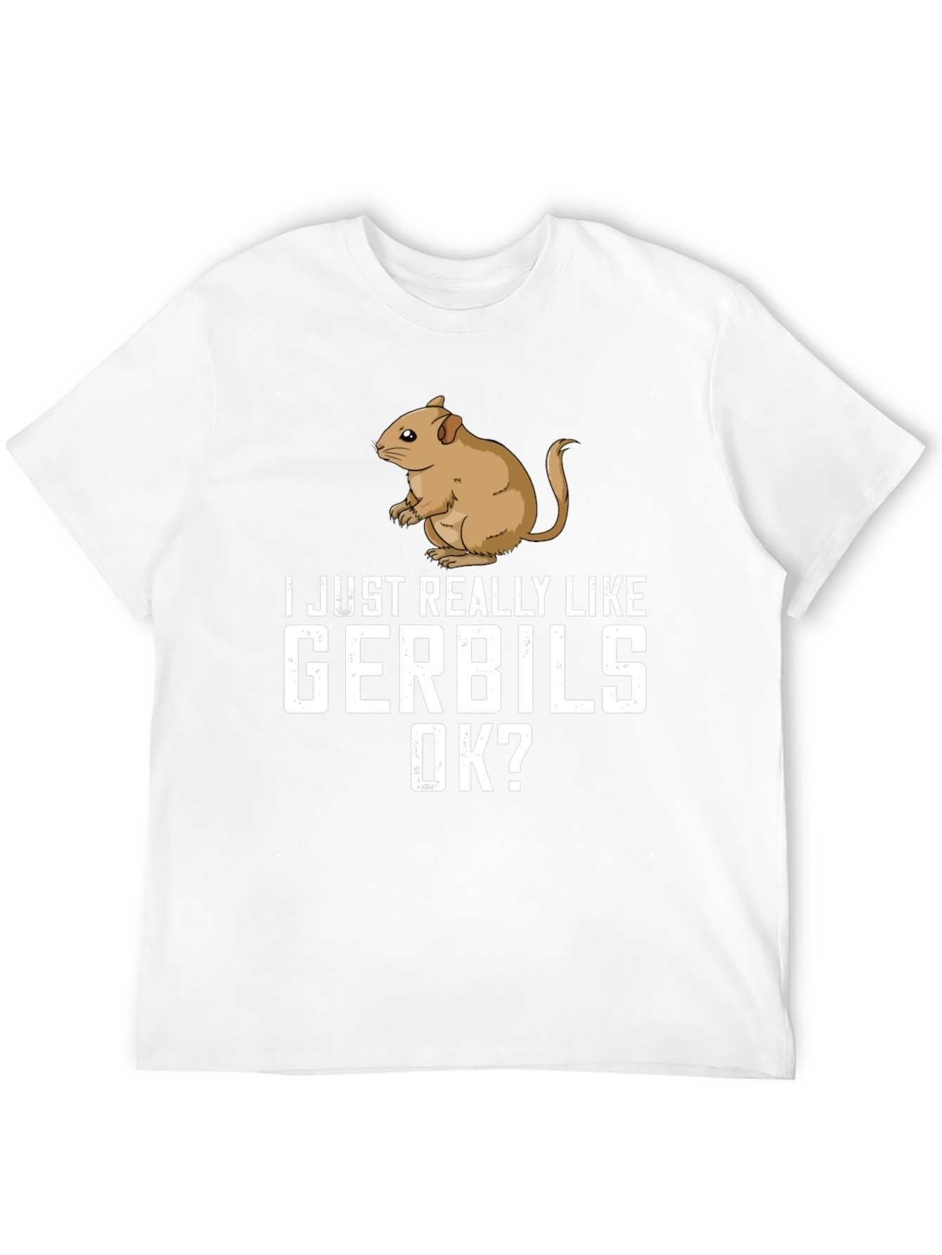 Gerbil Lover T-Shirt: I Just Really Like Gerbils OK?