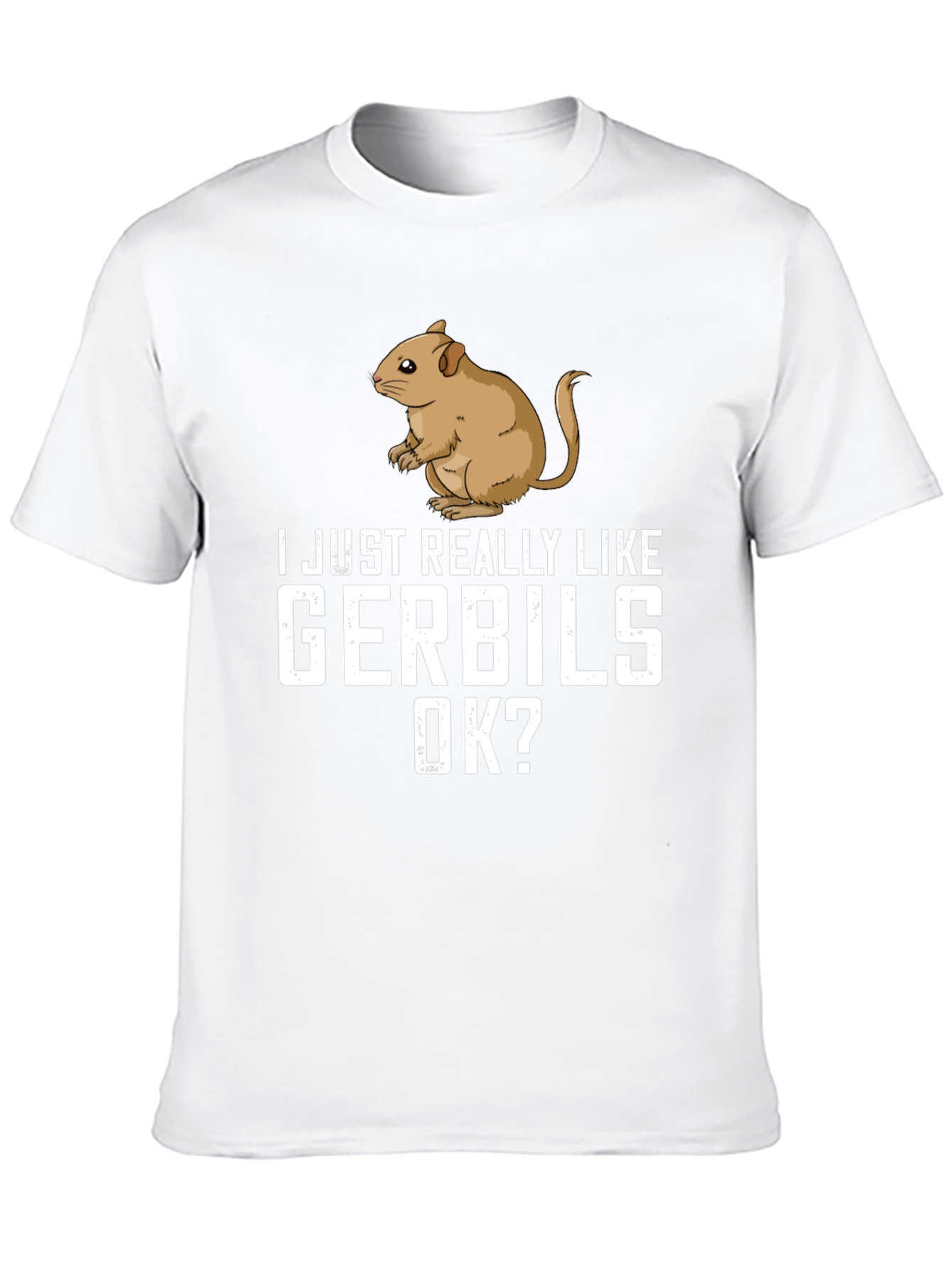 Gerbil Lover T-Shirt: I Just Really Like Gerbils OK?