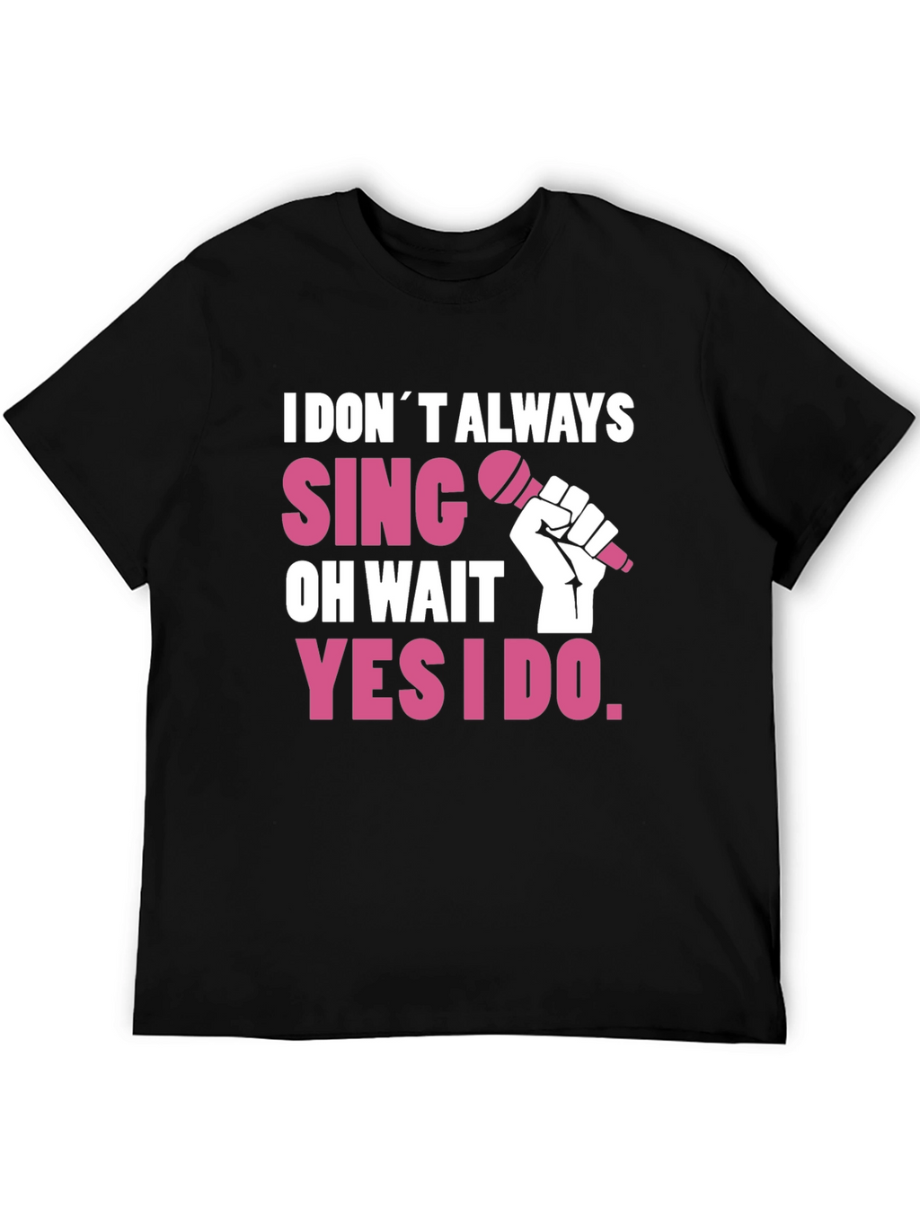 I DONT ALWAYS SING T-Shirt - Funny Musician Tee