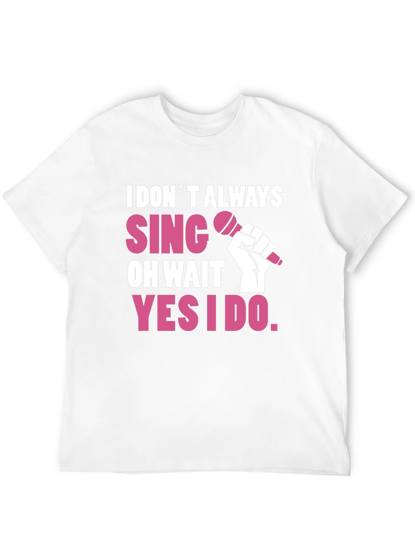 I DONT ALWAYS SING T-Shirt - Funny Musician Tee