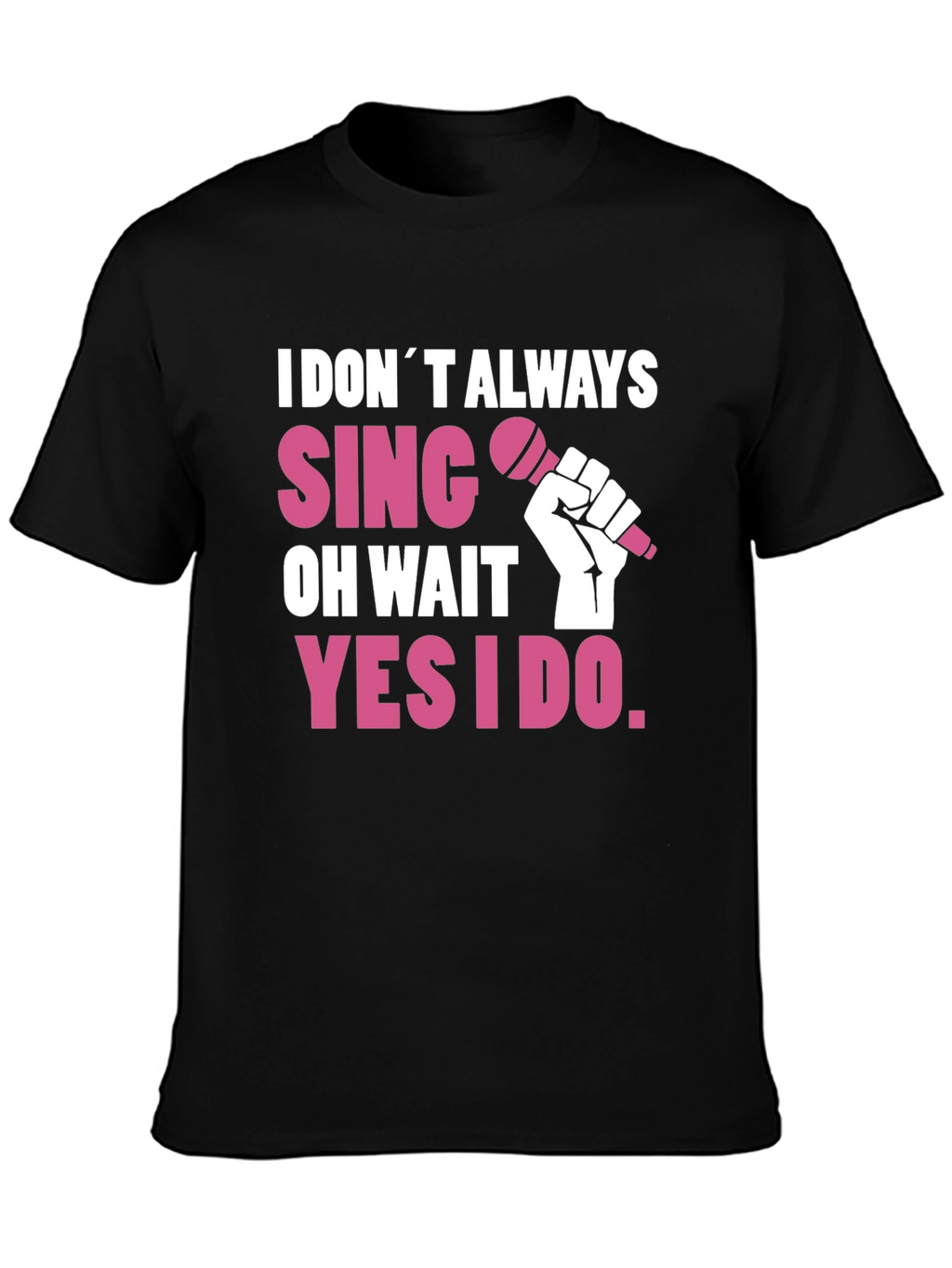 I DONT ALWAYS SING T-Shirt - Funny Musician Tee