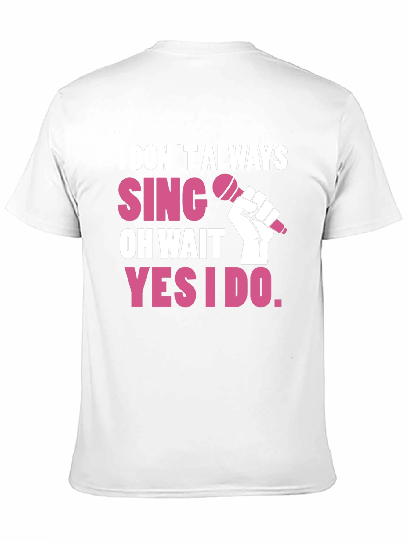 I DONT ALWAYS SING T-Shirt - Funny Musician Tee