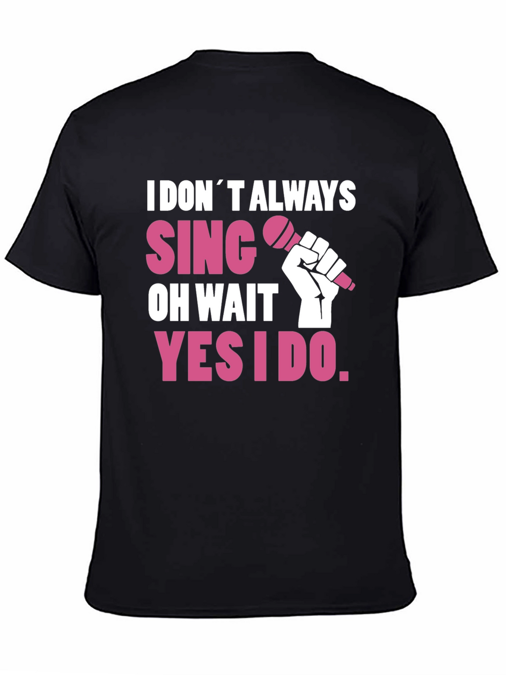 I DONT ALWAYS SING T-Shirt - Funny Musician Tee