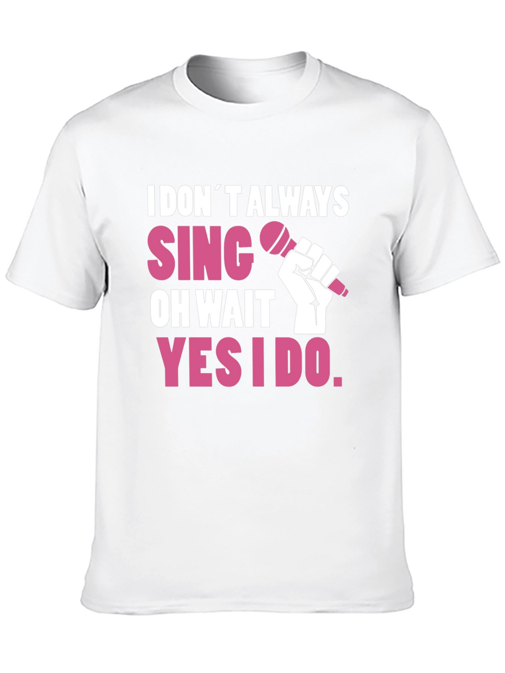 I DONT ALWAYS SING T-Shirt - Funny Musician Tee