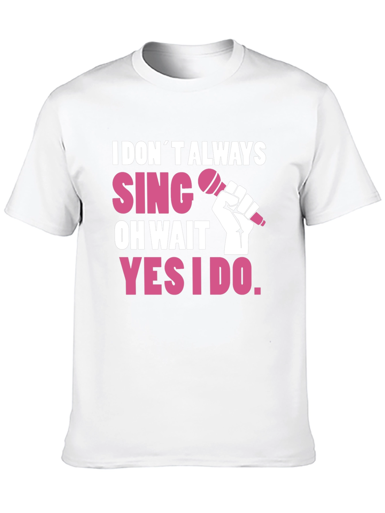 I DONT ALWAYS SING T-Shirt - Funny Musician Tee