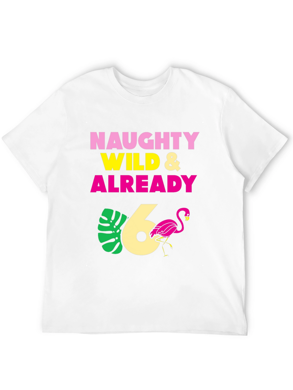 Naughty Wild & Already 6th Birthday T-Shirt