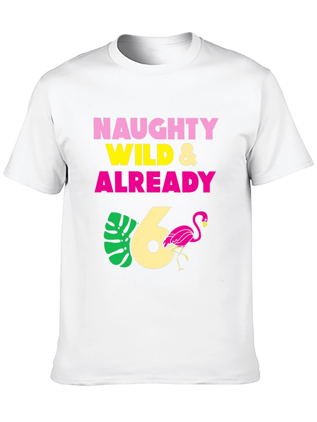 Naughty Wild & Already 6th Birthday T-Shirt