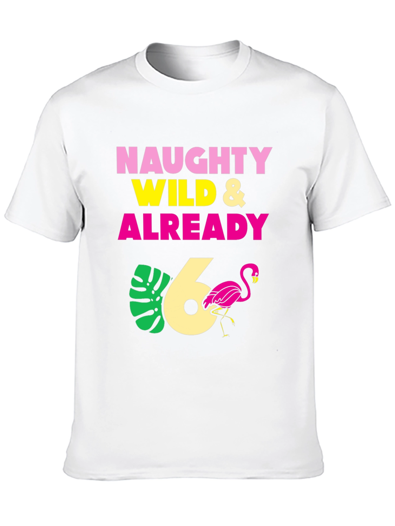 Naughty Wild & Already 6th Birthday T-Shirt