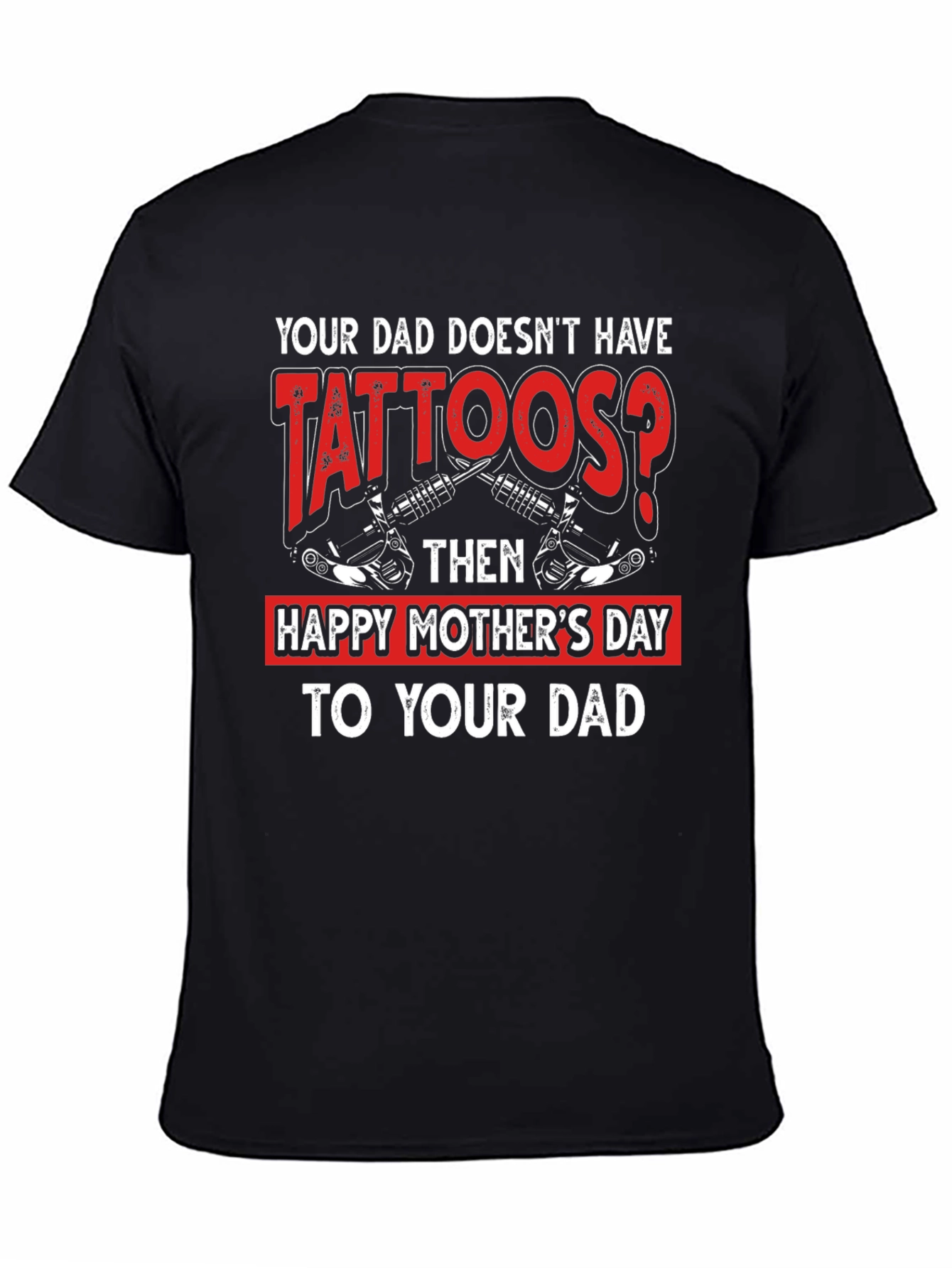 Tattooed Dad T-Shirt - Happy Mothers Day