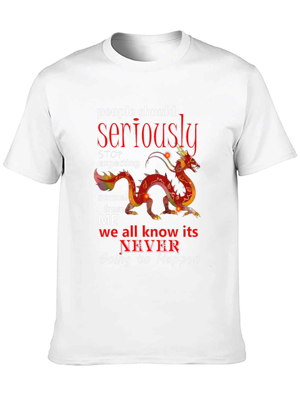 Seriously Dragon T-Shirt - Never Be Normal