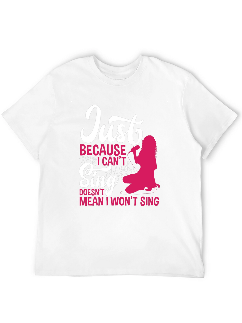 Just Because I Cant Sing Funny T-Shirt