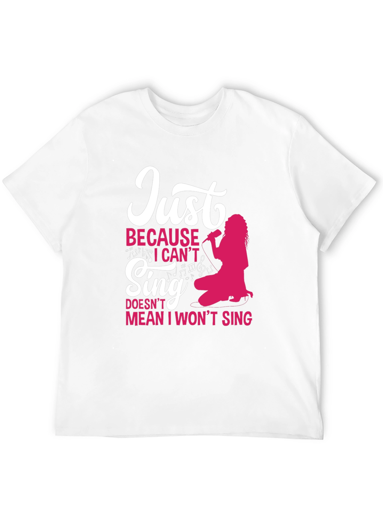 Just Because I Cant Sing Funny T-Shirt