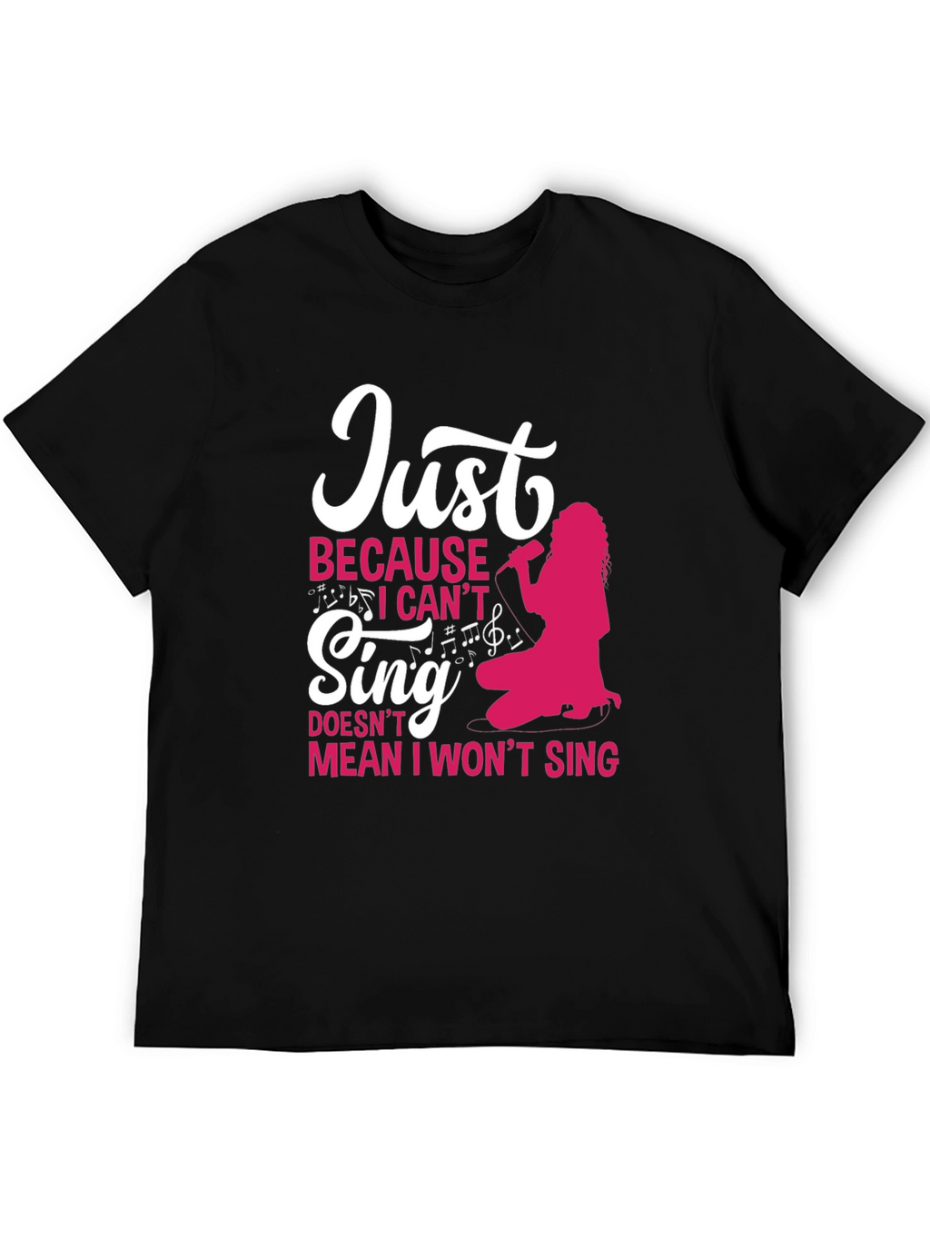 Just Because I Cant Sing Funny T-Shirt