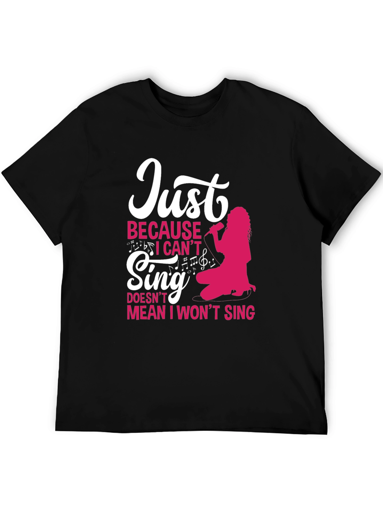 Just Because I Cant Sing Funny T-Shirt