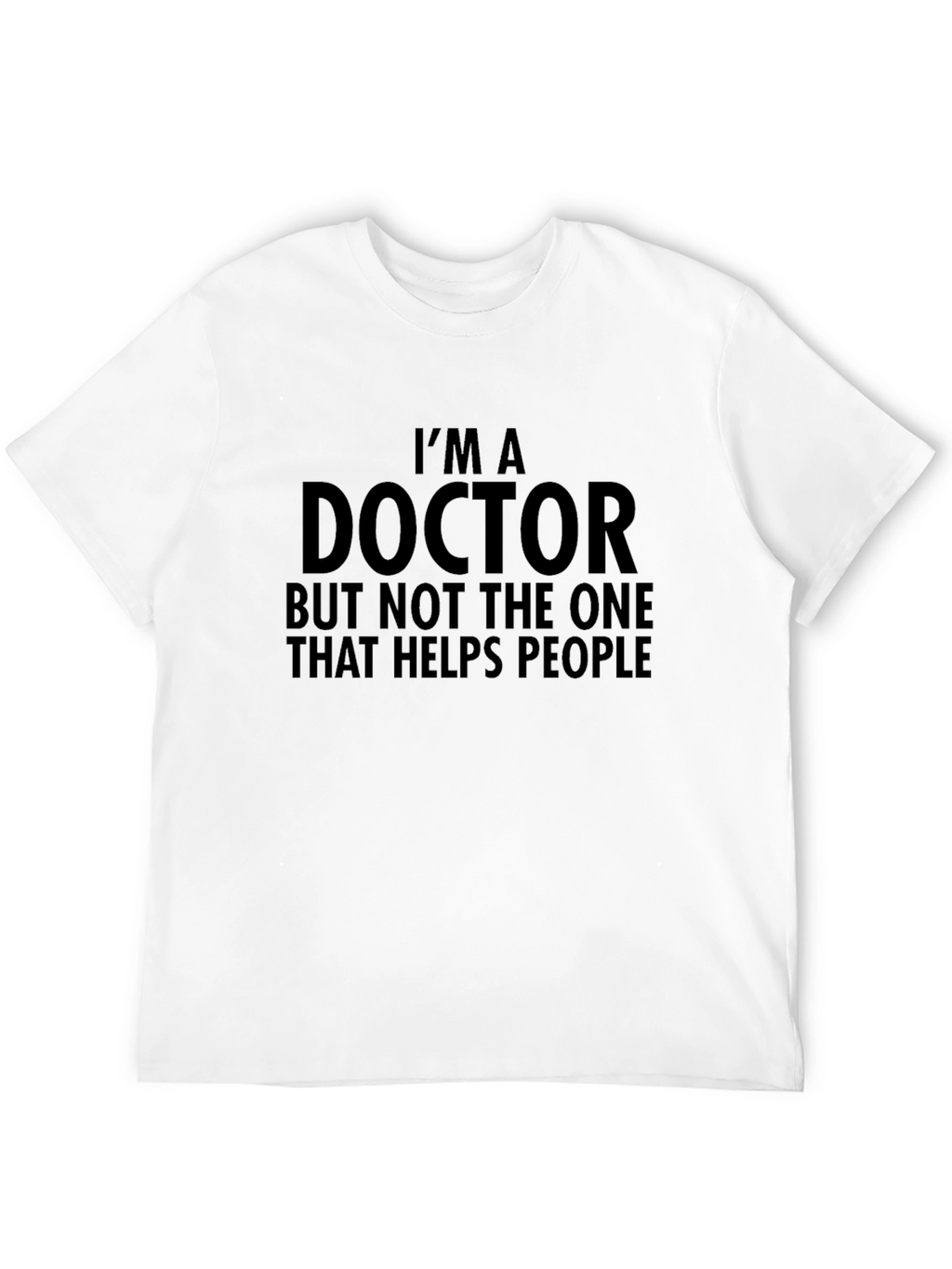 Im A Doctor Funny T-Shirt