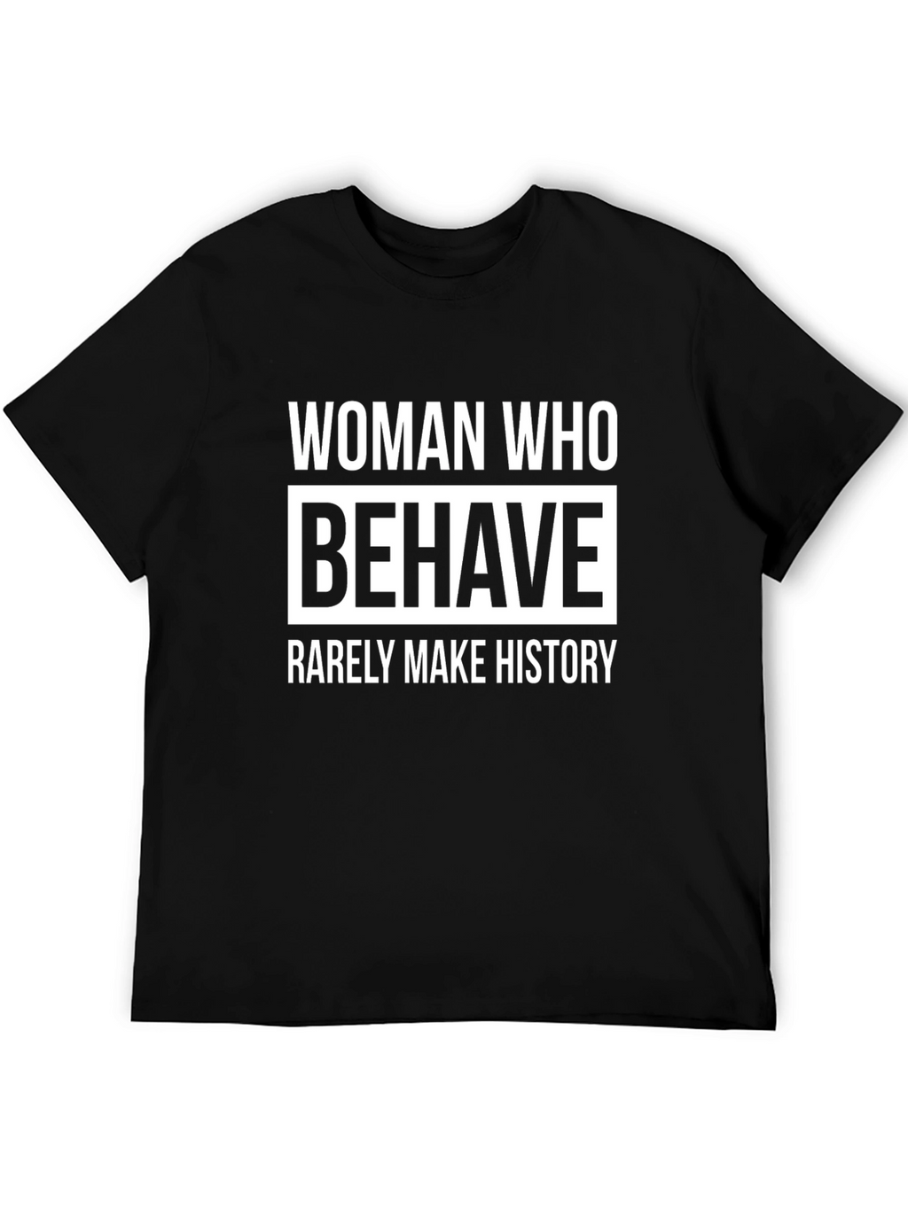 Woman Who Behave Rarely Make History Graphic T-Shirt