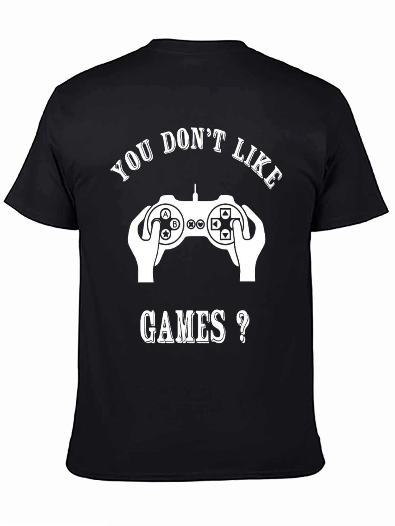 Gamer T-Shirt - You Dont Like Games?