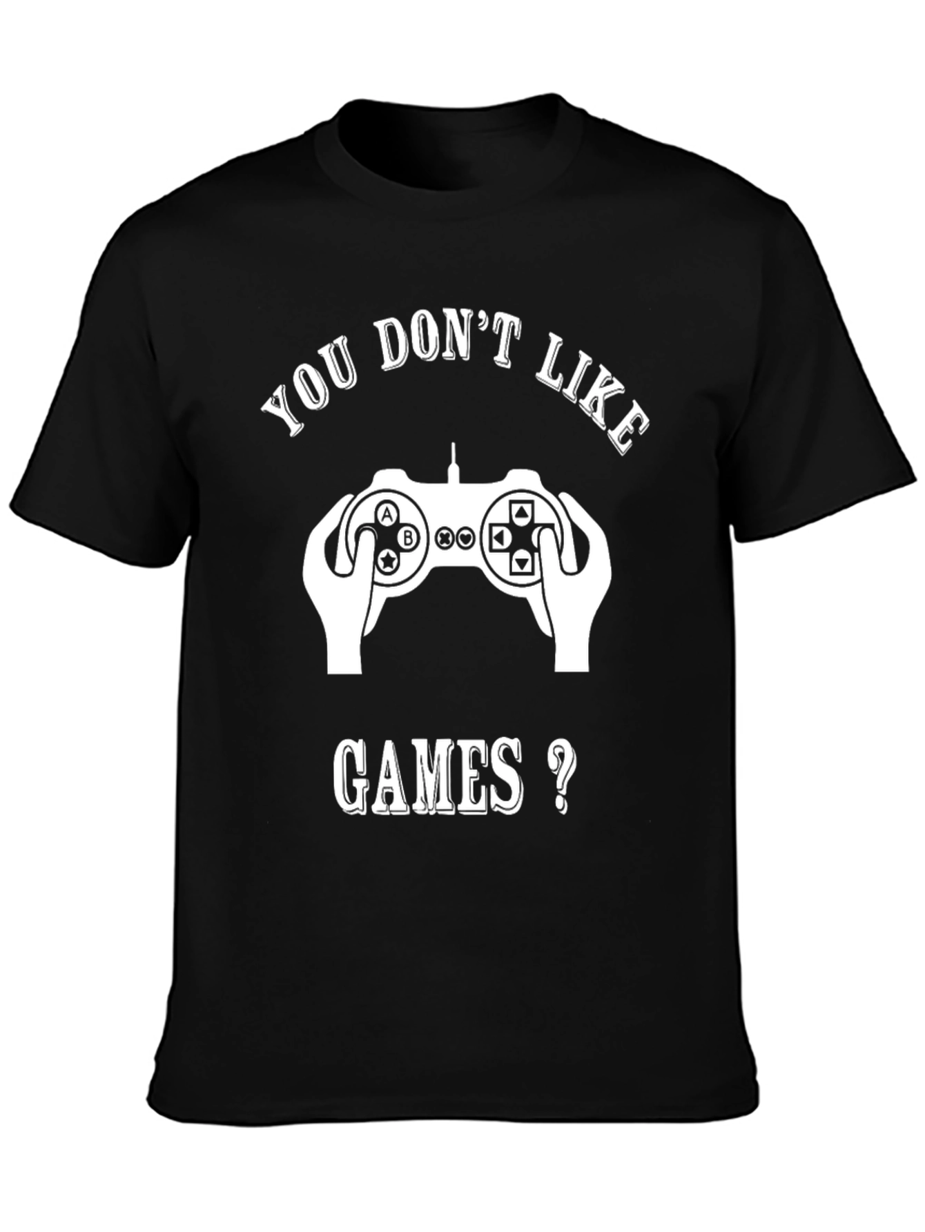 Gamer T-Shirt - You Dont Like Games?